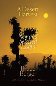 Google books download pdf free download A Desert Harvest: New and Selected Essays English version by Bruce Berger, Colum McCann 9781250251121 MOBI PDB