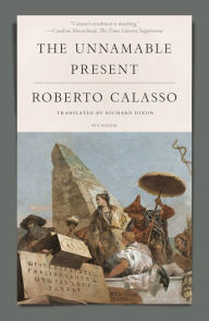 Free download english audio books with text The Unnamable Present by Roberto Calasso, Richard Dixon 9781250251213 in English