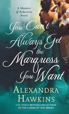 You Can't Always Get the Marquess Want: A Masters of Seduction Novel