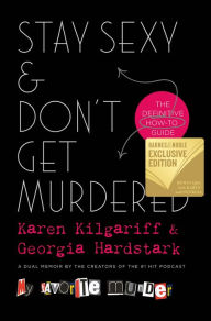Title: Stay Sexy & Don't Get Murdered: The Definitive How-to Guide (B&N Exclusive Edition), Author: Karen Kilgariff