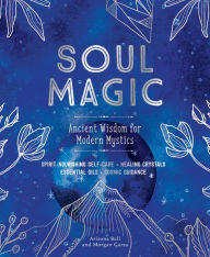 Free epub books free download Soul Magic: Ancient Wisdom for Modern Mystics by Arizona Bell, Morgan Garza