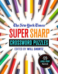 Title: The New York Times Super Sharp Crossword Puzzles: 120 Large-Print Puzzles, Author: The New York Times