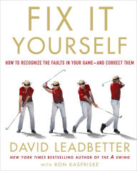 Title: Fix It Yourself: The Ultimate Guide to Correcting Your Golf Swing, Author: David Leadbetter