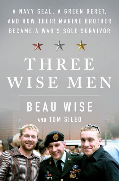 Three Wise Men: A Navy SEAL, a Green Beret, and How Their Marine Brother Became a War's Sole Survivor