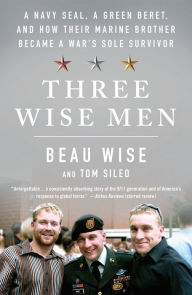 Title: Three Wise Men: A Navy SEAL, a Green Beret, and How Their Marine Brother Became a War's Sole Survivor, Author: Beau Wise