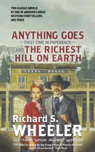 Title: Anything Goes and The Richest Hill on Earth, Author: Richard S. Wheeler