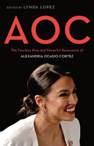 Title: AOC: The Fearless Rise and Powerful Resonance of Alexandria Ocasio-Cortez, Author: Lynda Lopez