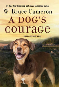 Free ebook downloads google A Dog's Courage: A Dog's Way Home Novel (English literature) PDB RTF DJVU by W. Bruce Cameron 9781250257642