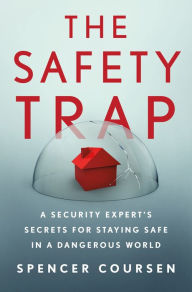 Title: The Safety Trap: A Security Expert's Secrets for Staying Safe in a Dangerous World, Author: Spencer Coursen