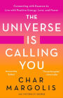 The Universe Is Calling You: Connecting with Essence to Live with Positive Energy, Love, and Power