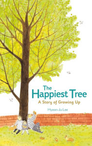 Title: The Happiest Tree: A Story of Growing Up, Author: Hyeon-Ju Lee