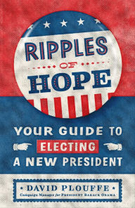 Title: Ripples of Hope: Your Guide to Electing a New President, Author: David Plouffe