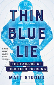 Title: Thin Blue Lie: The Failure of High-Tech Policing, Author: Matt Stroud