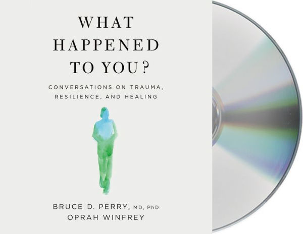 What Happened to You?: Conversations on Trauma, Resilience, and Healing