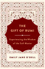 The Gift of Rumi: Experiencing the Wisdom of the Sufi Master