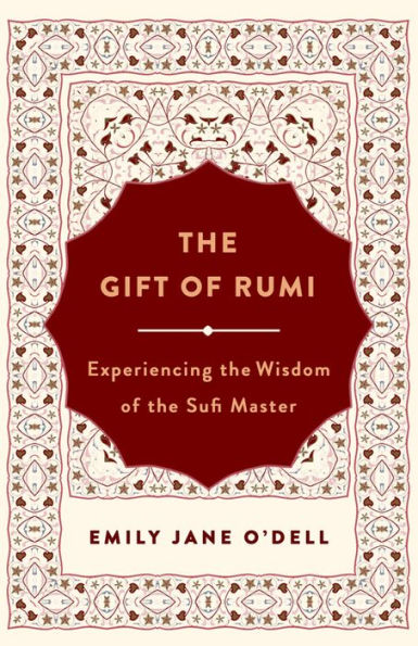 The Gift of Rumi: Experiencing the Wisdom of the Sufi Master