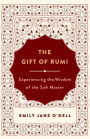 The Gift of Rumi: Experiencing the Wisdom of the Sufi Master