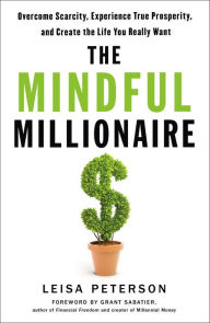 Ebook download forum The Mindful Millionaire: Overcome Scarcity, Experience True Prosperity, and Create the Life You Really Want by Leisa Peterson, Grant Sabatier 9781250261915 English version