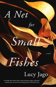 Title: A Net for Small Fishes: A Novel, Author: Lucy Jago