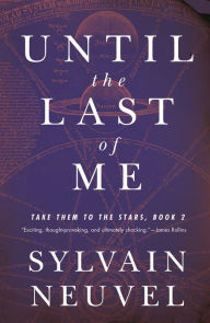 Download books google books ubuntu Until the Last of Me: Take Them to the Stars, Book Two CHM 9781250262110 by Sylvain Neuvel