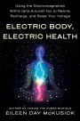 Electric Body, Electric Health: Using the Electromagnetism Within (and Around) You to Rewire, Recharge, and Raise Your Voltage