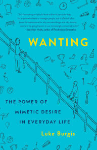 Title: Wanting: The Power of Mimetic Desire in Everyday Life, Author: Luke Burgis