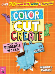 Title: Color, Cut, Create Play Sets: Dinosaur World, Author: Merrill Rainey