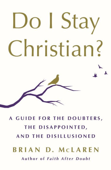 Do I Stay Christian?: A Guide for the Doubters, Disappointed, and Disillusioned