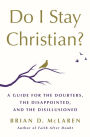 Do I Stay Christian?: A Guide for the Doubters, the Disappointed, and the Disillusioned