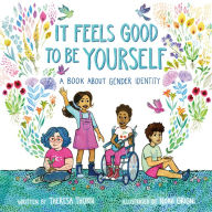 Title: It Feels Good to Be Yourself: A Book About Gender Identity, Author: Theresa Thorn