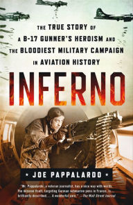 Title: Inferno: The True Story of a B-17 Gunner's Heroism and the Bloodiest Military Campaign in Aviation History, Author: Joe Pappalardo