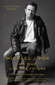 Title: No Time Like the Future: An Optimist Considers Mortality, Author: Michael J. Fox