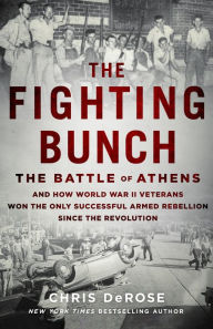 Online audio books for free download The Fighting Bunch: The Battle of Athens and How World War II Veterans Won the Only Successful Armed Rebellion Since the Revolution PDB by Chris DeRose (English Edition) 9781250266194