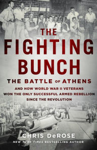 Ebook for cellphone download The Fighting Bunch: The Battle of Athens and How World War II Veterans Won the Only Successful Armed Rebellion Since the Revolution by Chris DeRose 9781250266194