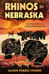 Title: Rhinos in Nebraska: The Amazing Discovery of the Ashfall Fossil Beds, Author: Alison Pearce Stevens