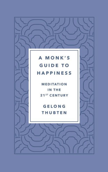 A Monk's Guide to Happiness: Meditation in the 21st Century