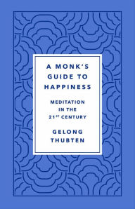 Read books online for free to download A Monk's Guide to Happiness: Meditation in the 21st Century by Gelong Thubten 9781250266828 (English literature)