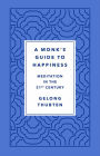 A Monk's Guide to Happiness: Meditation in the 21st Century