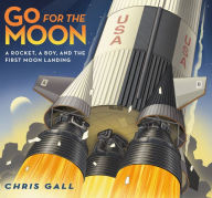 Title: Go for the Moon: A Rocket, a Boy, and the First Moon Landing, Author: Chris Gall