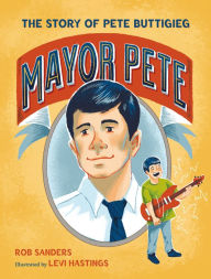 Title: Mayor Pete: The Story of Pete Buttigieg, Author: Rob Sanders