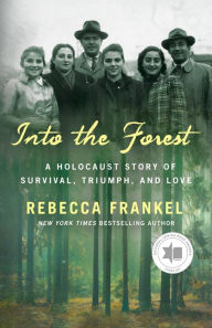 Title: Into the Forest: A Holocaust Story of Survival, Triumph, and Love, Author: Rebecca Frankel