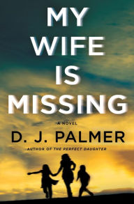 Title: My Wife Is Missing: A Novel, Author: D.J. Palmer