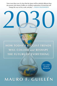 Title: 2030: How Today's Biggest Trends Will Collide and Reshape the Future of Everything, Author: Mauro F. Guillén