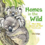 Title: Homes in the Wild: Where Baby Animals and Their Parents Live, Author: Lita Judge