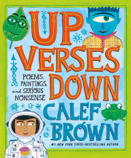 Title: Up Verses Down: Poems, Paintings, and Serious Nonsense, Author: Calef Brown