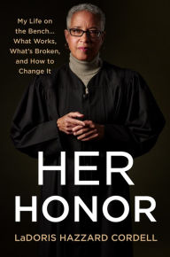 Title: Her Honor: My Life on the Bench...What Works, What's Broken, and How to Change It, Author: LaDoris Hazzard Cordell