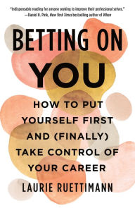 Online free ebooks download pdf Betting on You: How to Put Yourself First and (Finally) Take Control of Your Career 9781250269805