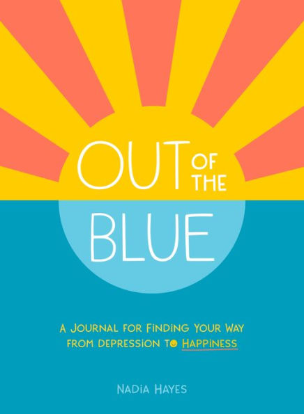 Out of the Blue: A Journal for Finding Your Way from Depression to Happiness