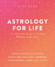 Title: Astrology for Life: The Ultimate Guide to Finding Wisdom in the Stars, Author: Nina Kahn