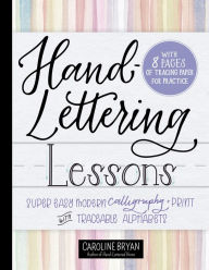 Title: Hand-Lettering Lessons: Super Easy Modern Calligraphy + Print with Traceable Alphabets, Author: Caroline Bryan